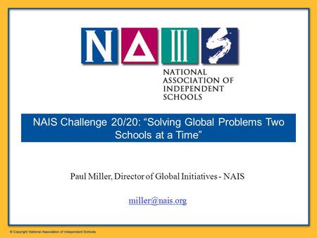 Paul Miller, Director of Global Initiatives - NAIS NAIS Challenge 20/20: “Solving Global Problems Two Schools at a Time”