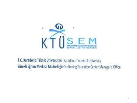 1. Karadeniz Technical University Continuing Education Center has been established to organize Karadeniz Technical University’s continuing education programs,