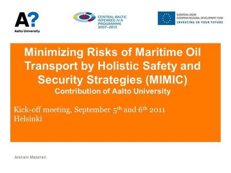 Minimizing Risks of Maritime Oil Transport by Holistic Safety and Security Strategies (MIMIC) Contribution of Aalto University Kick-off meeting, September.