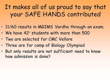 It makes all of us proud to say that your SAFE HANDS contributed 11/60 results in MGIMS Vardha through an exam. We have 42 + students with more than 500.