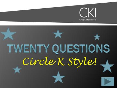 Circle K Style! Twenty Questions 12345 678910 1112131415 1617181920.