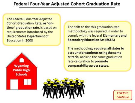 Wyoming Public High Schools The Federal Four-Year Adjusted Cohort Graduation Rate, or “on- time” graduation rate, is based on requirements introduced by.