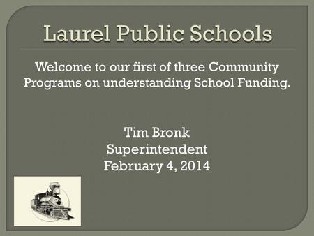 Welcome to our first of three Community Programs on understanding School Funding. Tim Bronk Superintendent February 4, 2014.