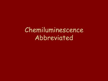 Chemiluminescence Abbreviated Light Sticks -- the same reaction provides the energy