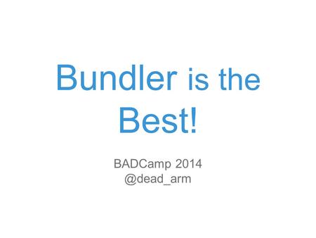 Bundler is the Best! BADCamp  https://github.com/bundler/bundler.