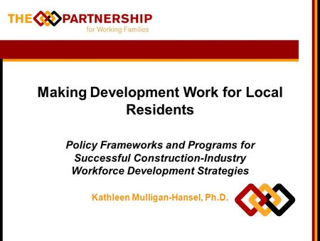 Making Development Work for Local Residents Policy Frameworks and Programs for Successful Construction-Industry Workforce Development Strategies Kathleen.