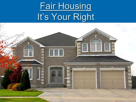 Fair Housing It’s Your Right. What is Fair Housing?  Fair housing is your right under the law to choose freely and compete equally for housing, without.