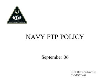 NAVY FTP POLICY September 06 CDR Dave Pashkevich CNMOC N64.
