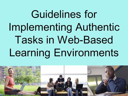 Guidelines for Implementing Authentic Tasks in Web-Based Learning Environments.