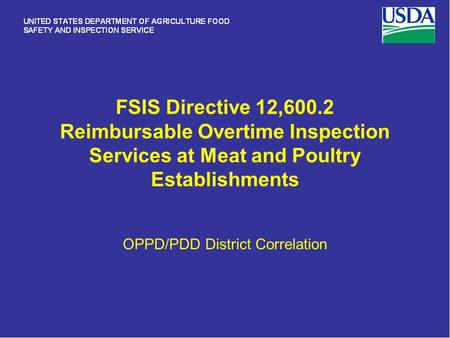 FSIS Directive 12,600.2 Reimbursable Overtime Inspection Services at Meat and Poultry Establishments OPPD/PDD District Correlation.
