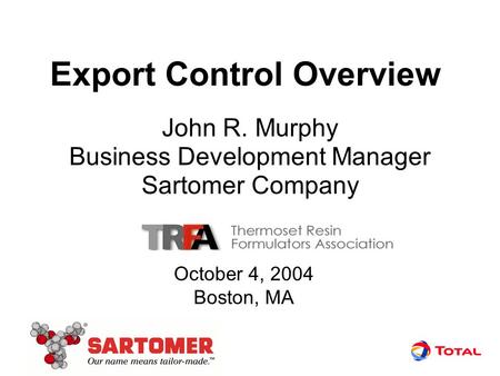 Export Control Overview John R. Murphy Business Development Manager Sartomer Company October 4, 2004 Boston, MA.