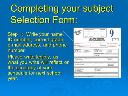 Completing your subject Selection Form: Step 1: Write your name, ID number, current grade, e-mail address, and phone number. Please write legibly, as what.