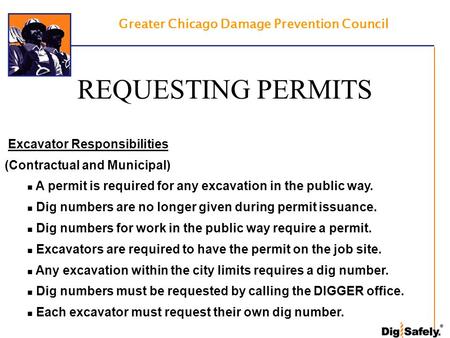 Greater Chicago Damage Prevention Council REQUESTING PERMITS Excavator Responsibilities (Contractual and Municipal) A permit is required for any excavation.