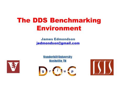 The DDS Benchmarking Environment James Edmondson Vanderbilt University Nashville, TN.