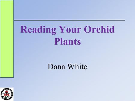 Reading Your Orchid Plants Dana White. Three features of your plants can tell you almost everything you need to know if you read them properly, those.