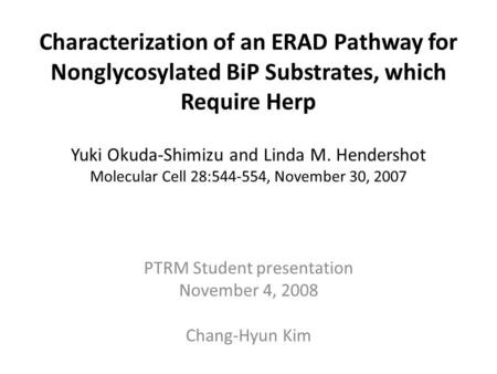 Characterization of an ERAD Pathway for Nonglycosylated BiP Substrates, which Require Herp Yuki Okuda-Shimizu and Linda M. Hendershot Molecular Cell 28:544-554,