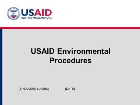 USAID Environmental Procedures [DATE][SPEAKERS NAMES]
