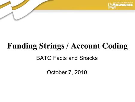Presentation Author, 2006 Funding Strings / Account Coding BATO Facts and Snacks October 7, 2010.