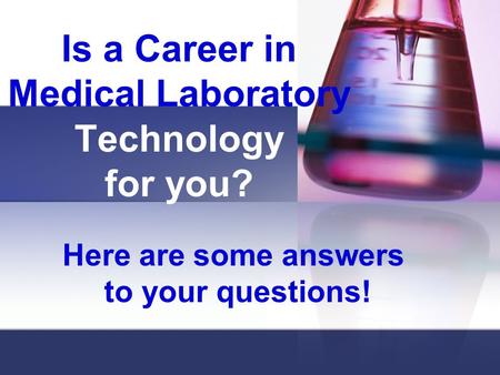 Is a Career in Medical Laboratory Technology for you? Here are some answers to your questions!