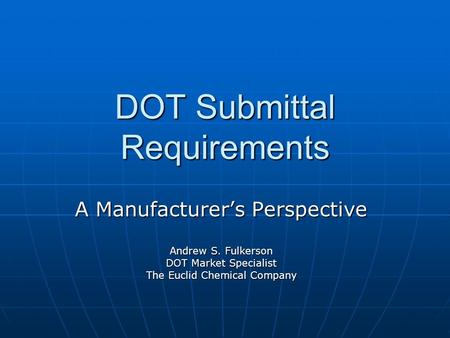 DOT Submittal Requirements A Manufacturer’s Perspective Andrew S. Fulkerson DOT Market Specialist The Euclid Chemical Company.