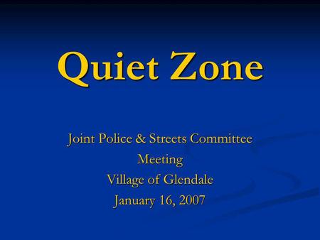 Quiet Zone Joint Police & Streets Committee Meeting Village of Glendale January 16, 2007.