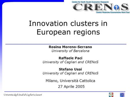 Università degli Studi di Cagliari e Sassari Innovation clusters in European regions Rosina Moreno-Serrano University of Barcelona Raffaele Paci University.