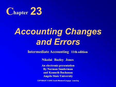 Accounting Changes and Errors C hapter 23 COPYRIGHT © 2010 South-Western/Cengage Learning Intermediate Accounting 11th edition Nikolai Bazley Jones An.