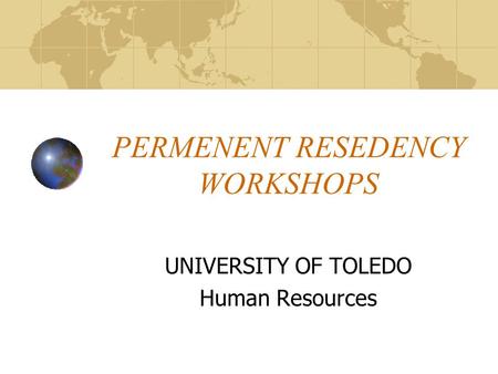 PERMENENT RESEDENCY WORKSHOPS UNIVERSITY OF TOLEDO Human Resources.