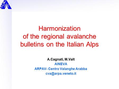 Harmonization of the regional avalanche bulletins on the Italian Alps A.Cagnati, M.Valt AINEVA ARPAV- Centro Valanghe Arabba