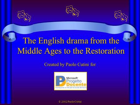 © 2002 Paolo Cutini Created by Paolo Cutini for The English drama from the Middle Ages to the Restoration  
