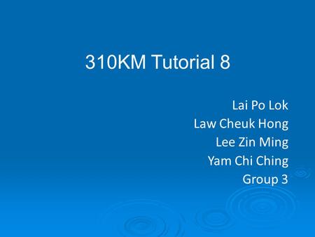 Lai Po Lok Law Cheuk Hong Lee Zin Ming Yam Chi Ching Group 3 310KM Tutorial 8.