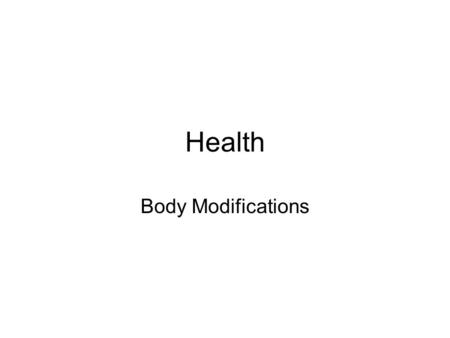 Health Body Modifications. History Body Modification has been around for centuries Tattoos have been found on mummies in Egypt Pierced lobes, noses or.