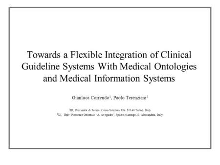 Towards a Flexible Integration of Clinical Guideline Systems With Medical Ontologies and Medical Information Systems Gianluca Correndo 1, Paolo Terenziani.