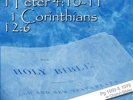 1 Peter 4:10-11 1 Corinthians 12:6 Pg 1050 & 1078 In Church Bibles.