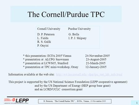 D. Peterson, “The Cornell/Purdue TPC”, ECFA, Vienna, 15-November-2005 1 The Cornell/Purdue TPC * this presentation: ECFA 2005 Vienna 24-November-2005 *