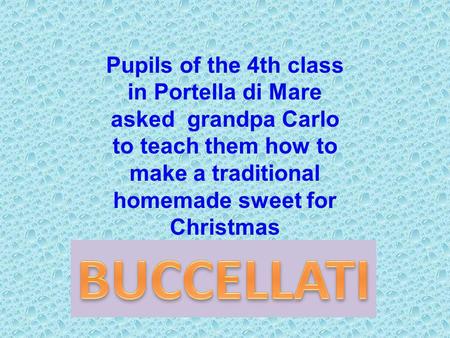 Pupils of the 4th class in Portella di Mare asked grandpa Carlo to teach them how to make a traditional homemade sweet for Christmas.
