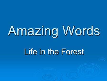 Amazing Words Life in the Forest. Monday  environment – the world around you that affects how you live and grow  require – to require means to need.