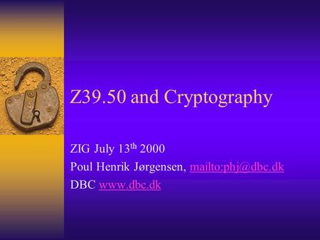 Z39.50 and Cryptography ZIG July 13 th 2000 Poul Henrik Jørgensen, DBC