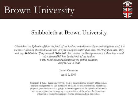 Brown University Shibboleth at Brown University James Cramton April 2, 2009 Copyright © James Cramton 2009 This work is the intellectual property of the.
