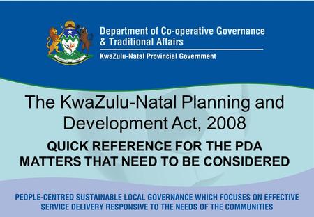 The KwaZulu-Natal Planning and Development Act, 2008 QUICK REFERENCE FOR THE PDA MATTERS THAT NEED TO BE CONSIDERED.
