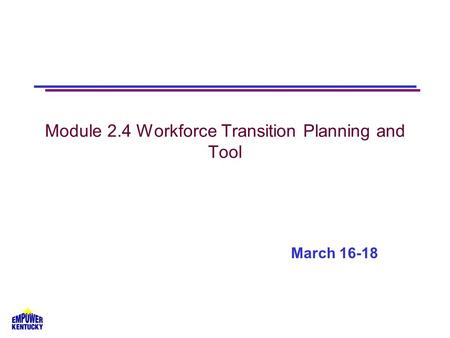 Module 2.4 Workforce Transition Planning and Tool March 16-18.