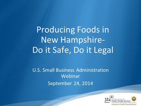 Producing Foods in New Hampshire- Do it Safe, Do it Legal U.S. Small Business Administration Webinar September 24, 2014.