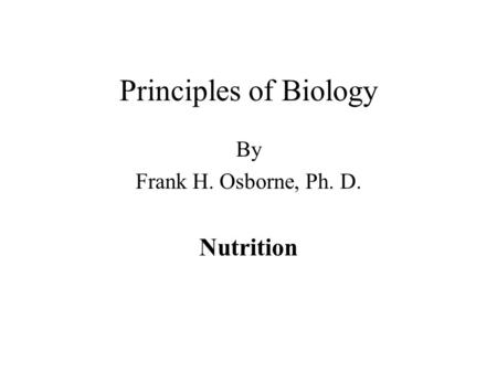 Principles of Biology By Frank H. Osborne, Ph. D. Nutrition.
