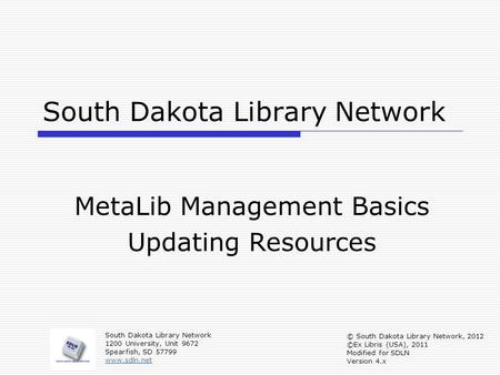 South Dakota Library Network MetaLib Management Basics Updating Resources South Dakota Library Network 1200 University, Unit 9672 Spearfish, SD 57799 www.sdln.net.