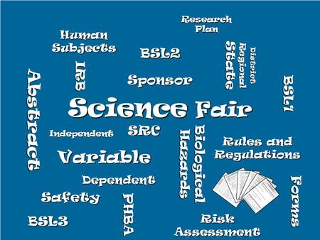 Science Fair Independent Dependent Variable Rules and Regulations Abstract SRC Biological Hazards IRB Sponsor District Regional State Safety PHBA Risk.