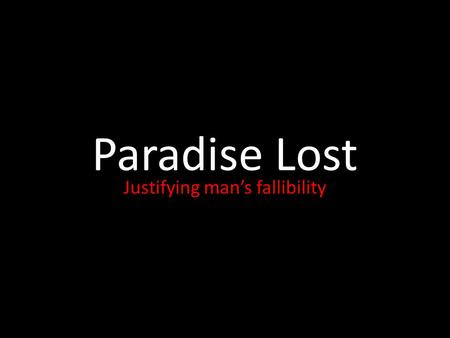 Paradise Lost Justifying man’s fallibility. Paradise Lost -Published 1667 but written nearly 10 years before; just after the English Civil War -Epic poem.