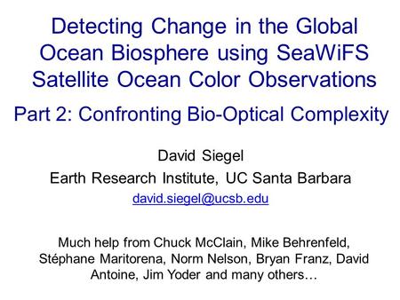 Detecting Change in the Global Ocean Biosphere using SeaWiFS Satellite Ocean Color Observations David Siegel Earth Research Institute, UC Santa Barbara.