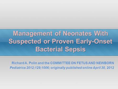 Richard A. Polin and the COMMITTEE ON FETUS AND NEWBORN Pediatrics 2012;129;1006; originally published online April 30, 2012 Management of Neonates With.