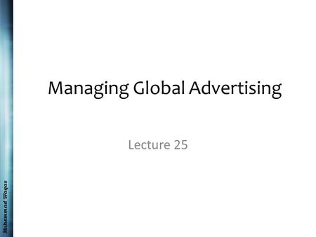 Muhammad Waqas Managing Global Advertising Lecture 25.