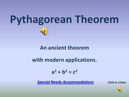 An ancient theorem with modern applications. a 2 + b 2 = c 2 Pythagorean Theorem Special Needs Accommodations Click to Listen.